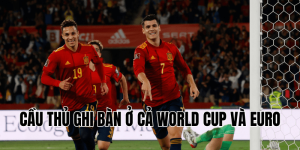 Cầu Thủ Ghi Bàn Ở Cả World Cup Và Euro