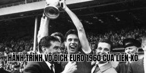 Hành Trình Vô Địch Euro 1960 Của Liên Xô