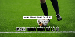 Manh Trong Bóng Đá Là Gì