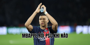 Mbappe Rời PSG Khi Nào