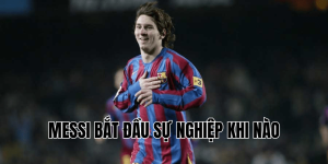 Messi Bắt Đầu Sự Nghiệp Khi Nào