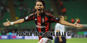 Poacher Trong Bóng Đá Là Gì