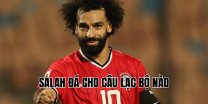 Salah Đá Cho Câu Lạc Bộ Nào